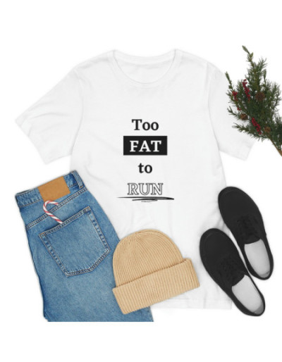 Too Fat To RUN T-Shirt -...